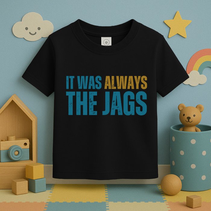 It Was Always The Jags Funny Saying Toddler T-Shirt