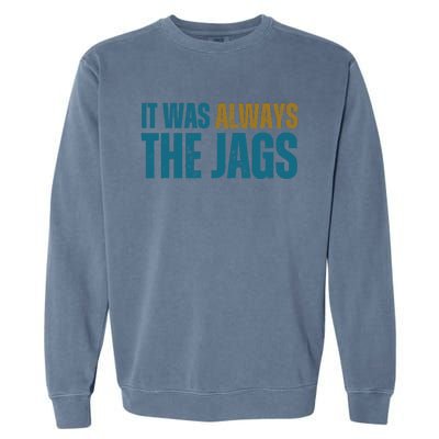 It Was Always The Jags Funny Saying Garment-Dyed Sweatshirt