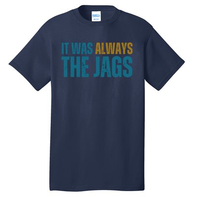 It Was Always The Jags Funny Saying Tall T-Shirt