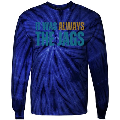 It Was Always The Jags Funny Saying Tie-Dye Long Sleeve Shirt