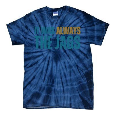 It Was Always The Jags Funny Saying Tie-Dye T-Shirt