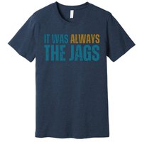 It Was Always The Jags Funny Saying Premium T-Shirt