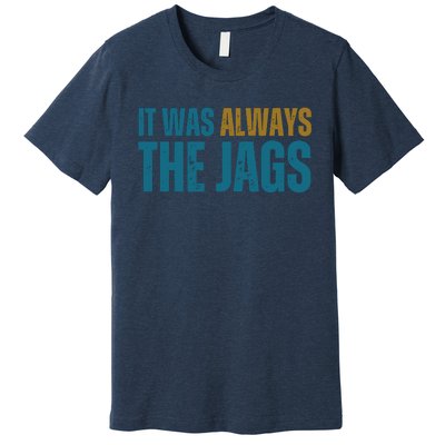 It Was Always The Jags Funny Saying Premium T-Shirt