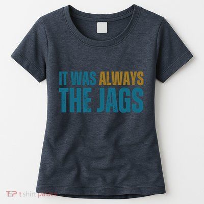 It Was Always The Jags Funny Saying Womens T-Shirt