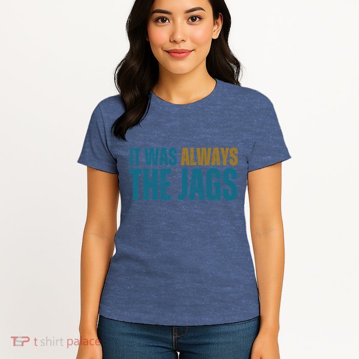 It Was Always The Jags Funny Saying Womens T-Shirt