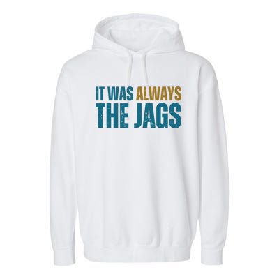 It Was Always The Jags Funny Saying Garment-Dyed Fleece Hoodie