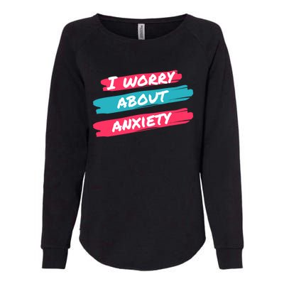 I Worry About Anxiety Stress Awareness Gift Womens California Wash Sweatshirt