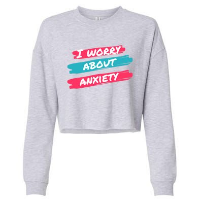 I Worry About Anxiety Stress Awareness Gift Cropped Pullover Crew