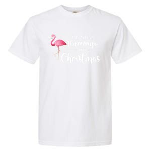 I Want A Flamingo On Christmas Xmas Holiday Funny Gift Garment-Dyed Heavyweight T-Shirt