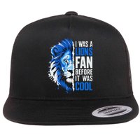 I Was A Lions Fan Before It Was Cool Lions Fan Flat Bill Trucker Hat