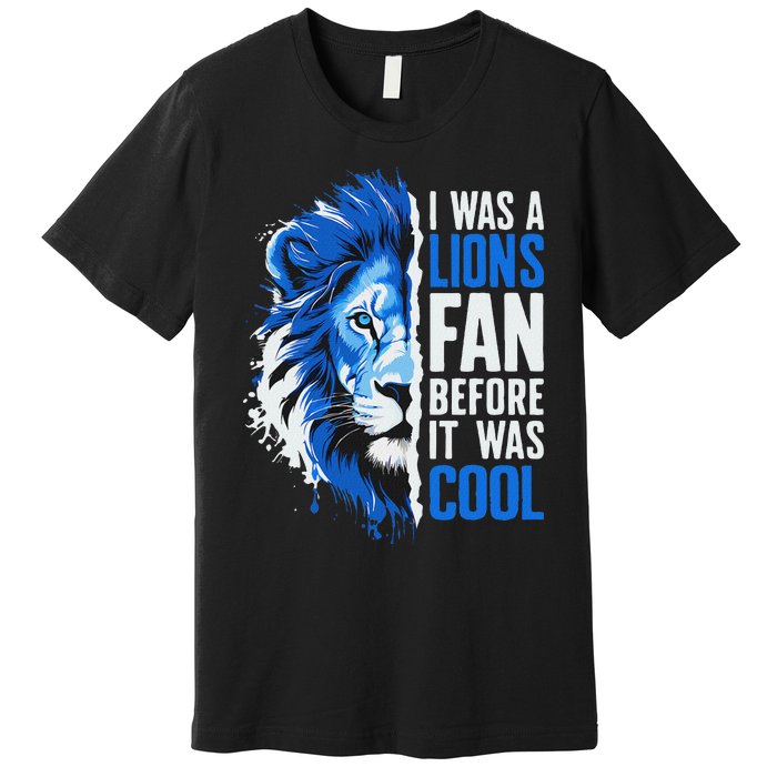 I Was A Lions Fan Before It Was Cool Lions Fan Premium T-Shirt