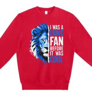 I Was A Lions Fan Before It Was Cool Lions Fan Premium Crewneck Sweatshirt