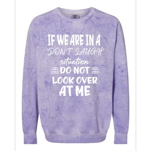 If We Are In A DonT Laugh Situation Do Not Look Over At Me Colorblast Crewneck Sweatshirt