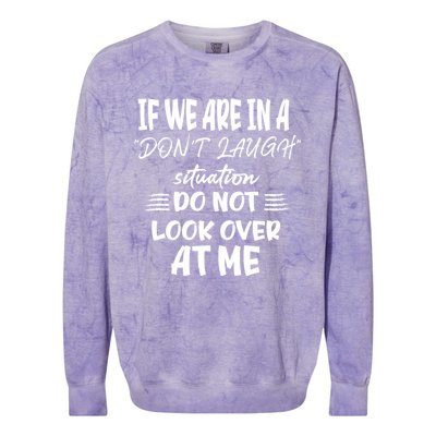 If We Are In A DonT Laugh Situation Do Not Look Over At Me Colorblast Crewneck Sweatshirt