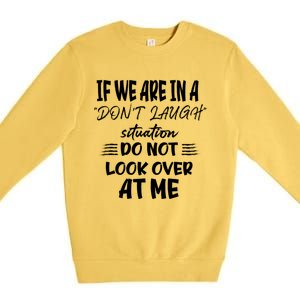 If We Are In A DonT Laugh Situation Do Not Look Over At Me Premium Crewneck Sweatshirt