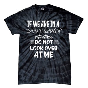 If We Are In A DonT Laugh Situation Do Not Look Over At Me Tie-Dye T-Shirt