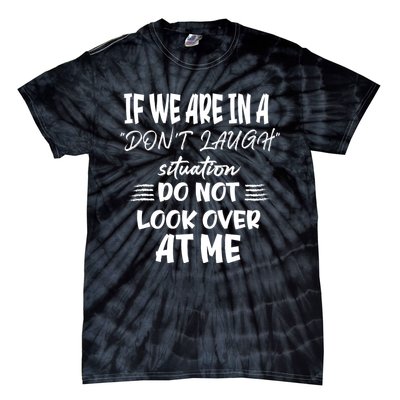 If We Are In A DonT Laugh Situation Do Not Look Over At Me Tie-Dye T-Shirt