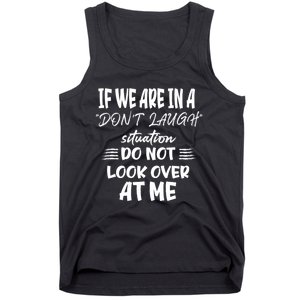 If We Are In A DonT Laugh Situation Do Not Look Over At Me Tank Top