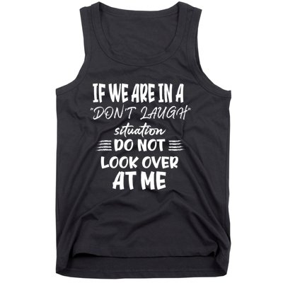 If We Are In A DonT Laugh Situation Do Not Look Over At Me Tank Top