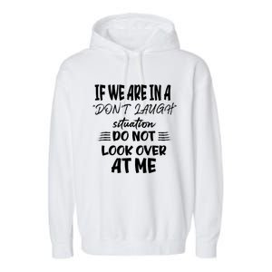 If We Are In A DonT Laugh Situation Do Not Look Over At Me Garment-Dyed Fleece Hoodie