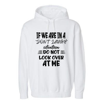 If We Are In A DonT Laugh Situation Do Not Look Over At Me Garment-Dyed Fleece Hoodie