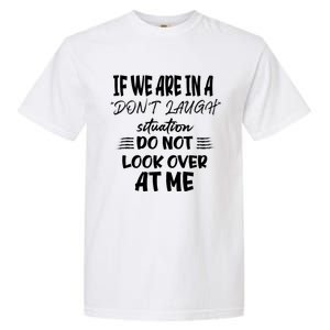 If We Are In A DonT Laugh Situation Do Not Look Over At Me Garment-Dyed Heavyweight T-Shirt