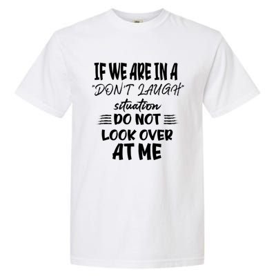 If We Are In A DonT Laugh Situation Do Not Look Over At Me Garment-Dyed Heavyweight T-Shirt