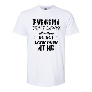 If We Are In A DonT Laugh Situation Do Not Look Over At Me Softstyle CVC T-Shirt