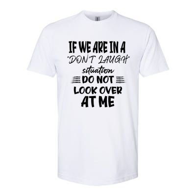 If We Are In A DonT Laugh Situation Do Not Look Over At Me Softstyle CVC T-Shirt