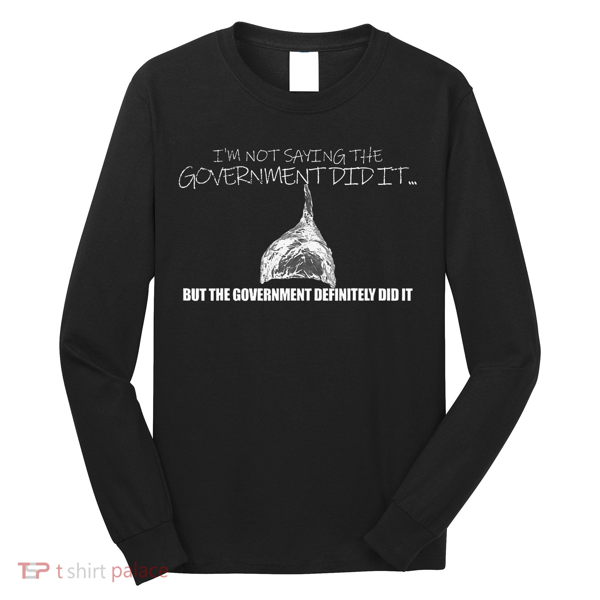 It Was A Government Cover Up Conspiracy Theory Tin Foil Hat Long Sleeve Shirt