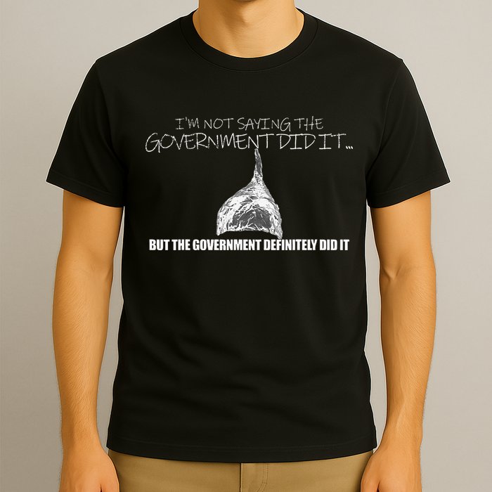 It Was A Government Cover Up Conspiracy Theory Tin Foil Hat T-Shirt