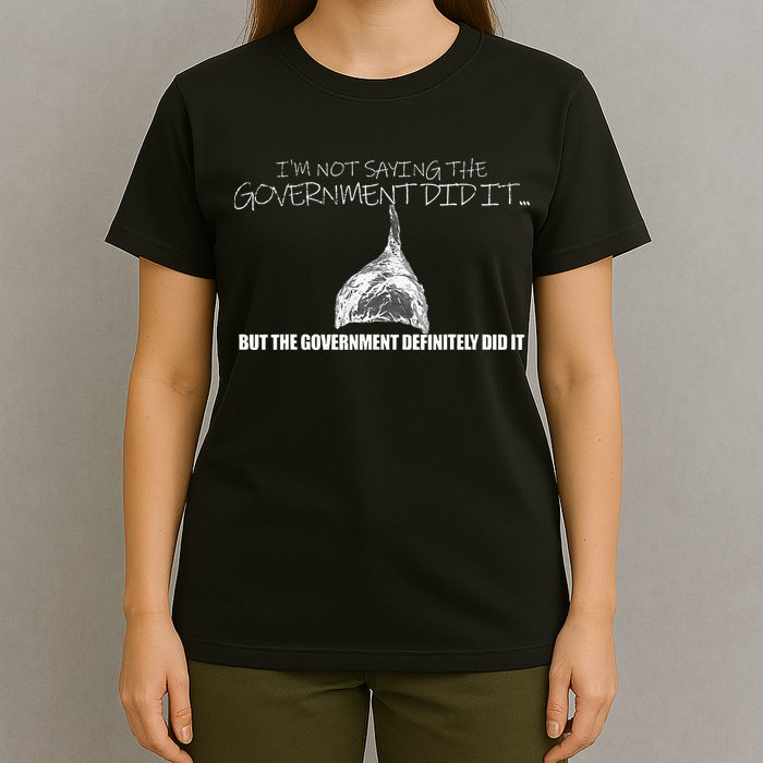 It Was A Government Cover Up Conspiracy Theory Tin Foil Hat T-Shirt