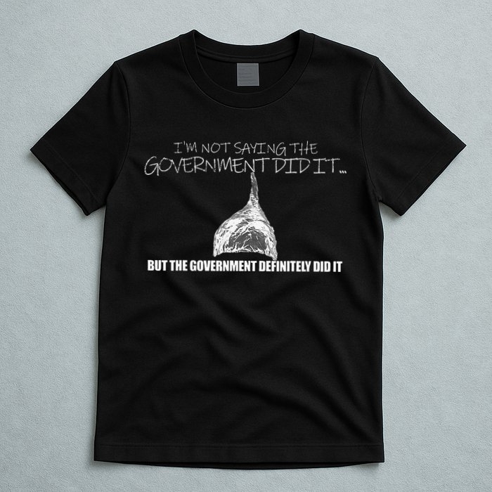 It Was A Government Cover Up Conspiracy Theory Tin Foil Hat T-Shirt