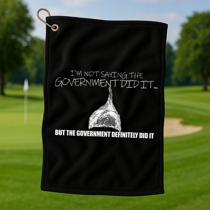 It Was A Government Cover Up Conspiracy Theory Tin Foil Hat Golf Towel