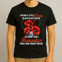 I Wear A Little Poppy As Red Can Be To Show That I Remember Those Who Fought For T-Shirt