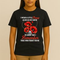 I Wear A Little Poppy As Red Can Be To Show That I Remember Those Who Fought For T-Shirt