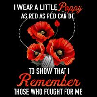 I Wear A Little Poppy As Red Can Be To Show That I Remember Those Who Fought For T-Shirt