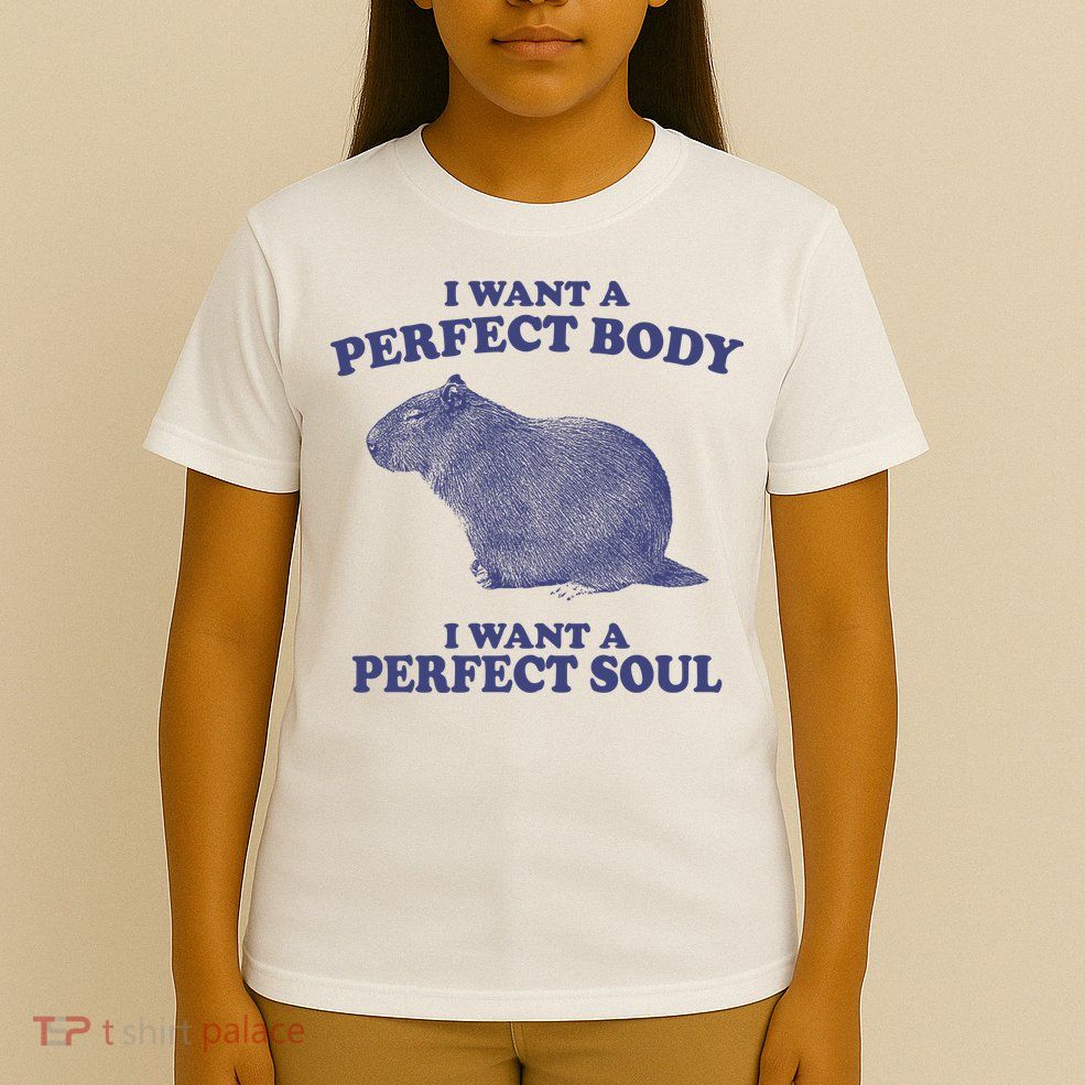 I Want A Perfect Body I Want A Perfect Soul Capybara T-Shirt