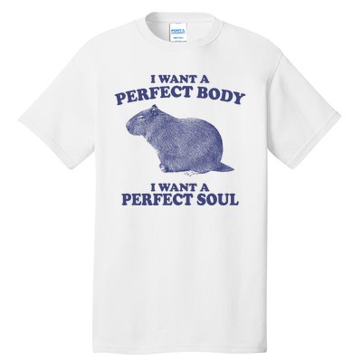 I Want A Perfect Body I Want A Perfect Soul Capybara Tall T-Shirt