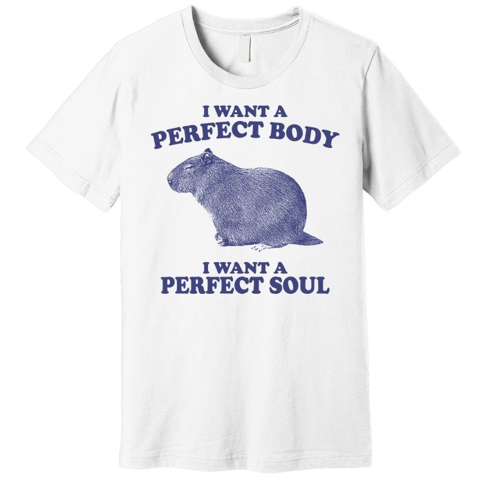 I Want A Perfect Body I Want A Perfect Soul Capybara Premium T-Shirt