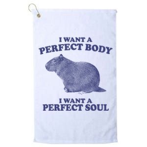 I Want A Perfect Body I Want A Perfect Soul Capybara Platinum Collection Golf Towel