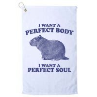 I Want A Perfect Body I Want A Perfect Soul Capybara Golf Towel