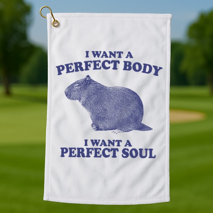 I Want A Perfect Body I Want A Perfect Soul Capybara Golf Towel