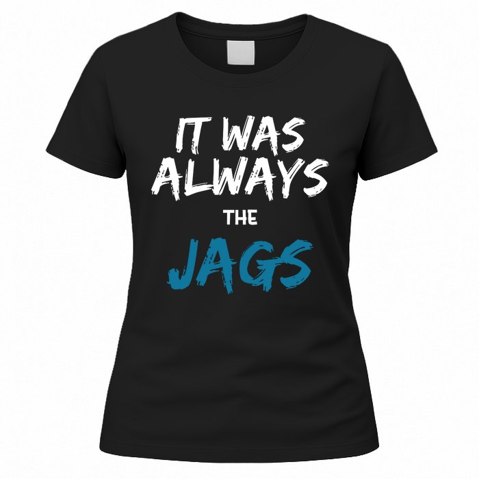 It Was Always The Jaguars Jags Women's T-Shirt