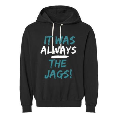 It Was Always The Jaguars Jags Garment-Dyed Fleece Hoodie