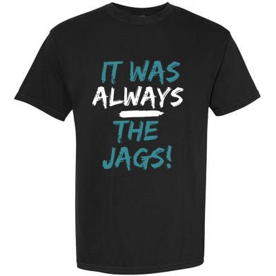 It Was Always The Jaguars Jags Garment-Dyed Heavyweight T-Shirt