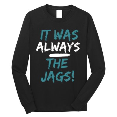 It Was Always The Jaguars Jags Long Sleeve Shirt