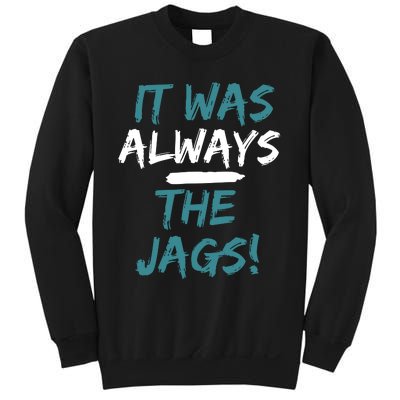 It Was Always The Jaguars Jags Sweatshirt