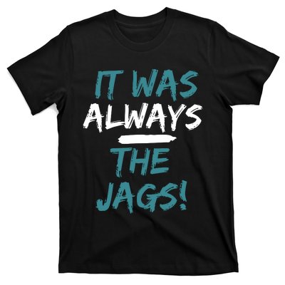 It Was Always The Jaguars Jags T-Shirt