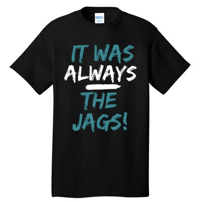 It Was Always The Jaguars Jags Tall T-Shirt